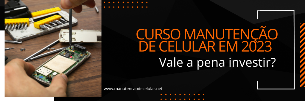 Curso de Manutenção de Celular em 2023 - Vale a pena investir?